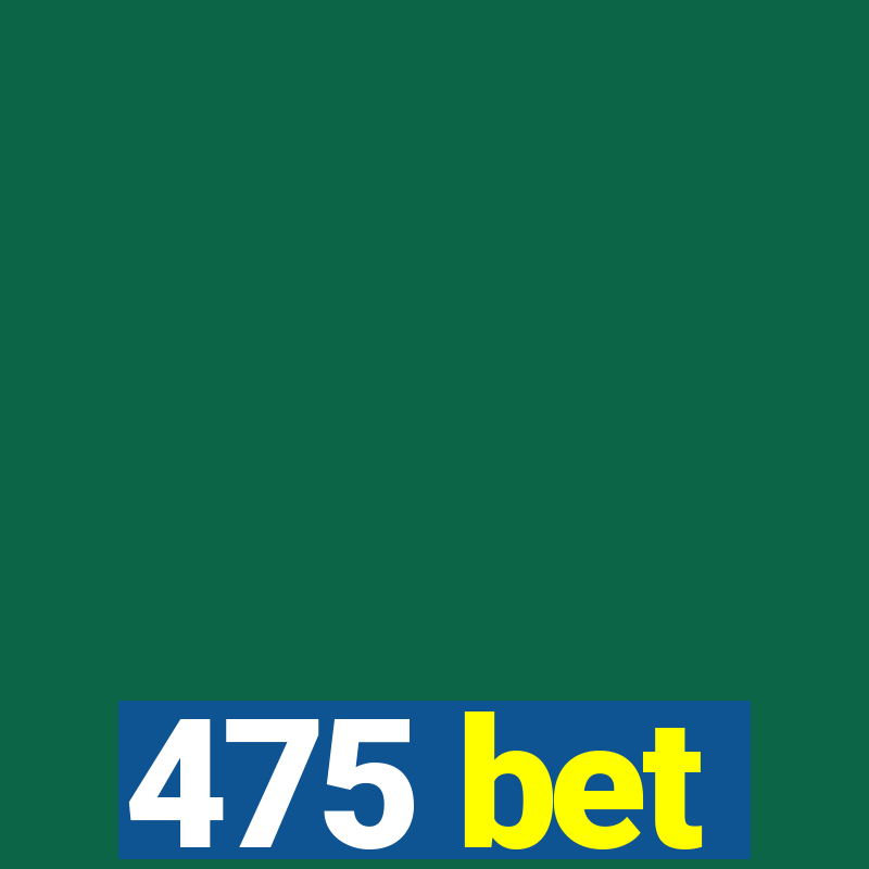 475 bet